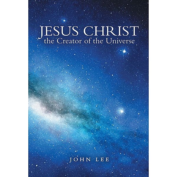 Jesus Christ the Creator of the Universe, John Lee