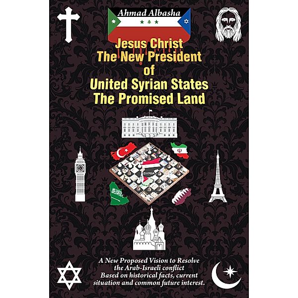 Jesus Christ: The New President of United Syrian States / Page Publishing, Inc., Ahmad Albasha