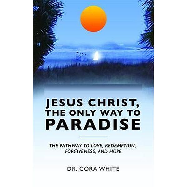 Jesus Christ, The Only Way to Paradise, Cora White