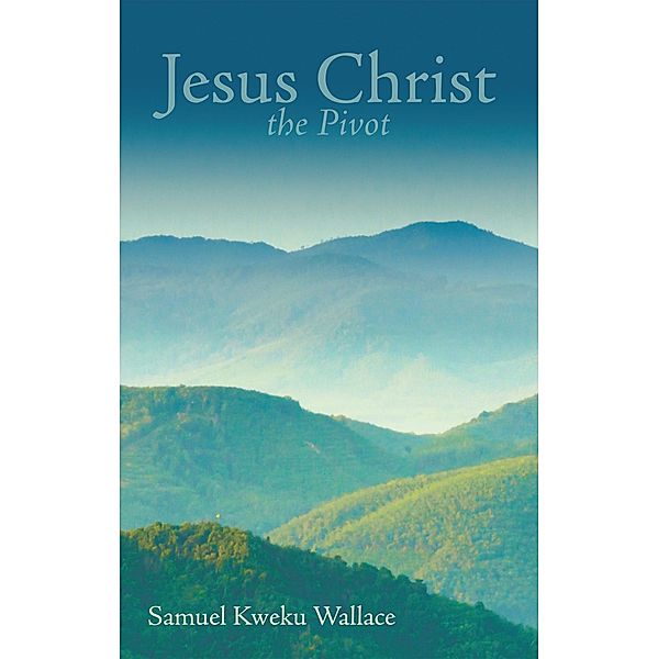 Jesus Christ the Pivot, Samuel Kweku Wallace