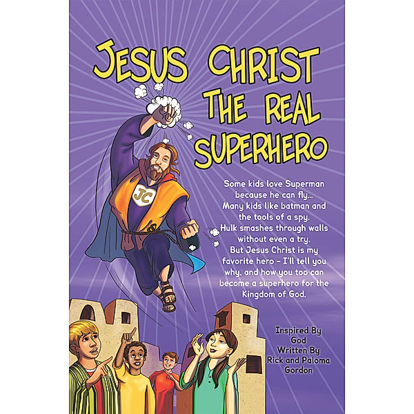 Jesus Christ: The Real Superhero, Rick Gordon, Paloma Gordon