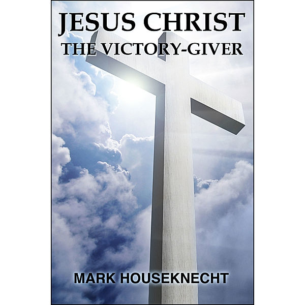 Jesus Christ The Victory-Giver, Mark Houseknecht