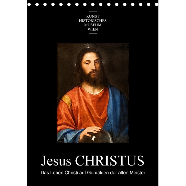 Jesus Christus - Das Leben Christi auf Gemälden der alten MeisterAT-Version (Tischkalender 2018 DIN A5 hoch), Alexander Bartek