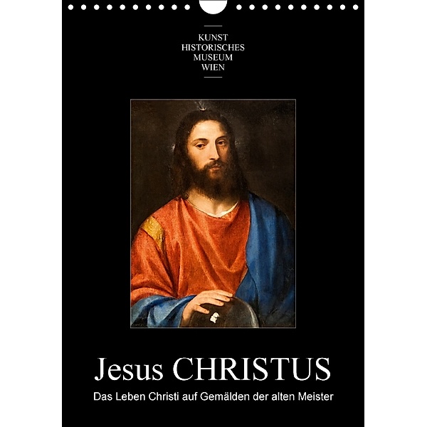 Jesus Christus - Das Leben Christi auf Gemälden der alten MeisterAT-Version (Wandkalender 2018 DIN A4 hoch), Alexander Bartek