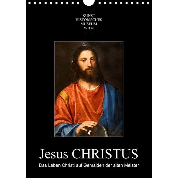 Jesus Christus - Das Leben Christi auf Gemälden der alten MeisterAT-Version (Wandkalender 2017 DIN A4 hoch), Alexander Bartek