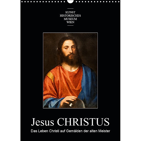 Jesus Christus - Das Leben Christi auf Gemälden der alten MeisterAT-Version (Wandkalender 2019 DIN A3 hoch), Alexander Bartek