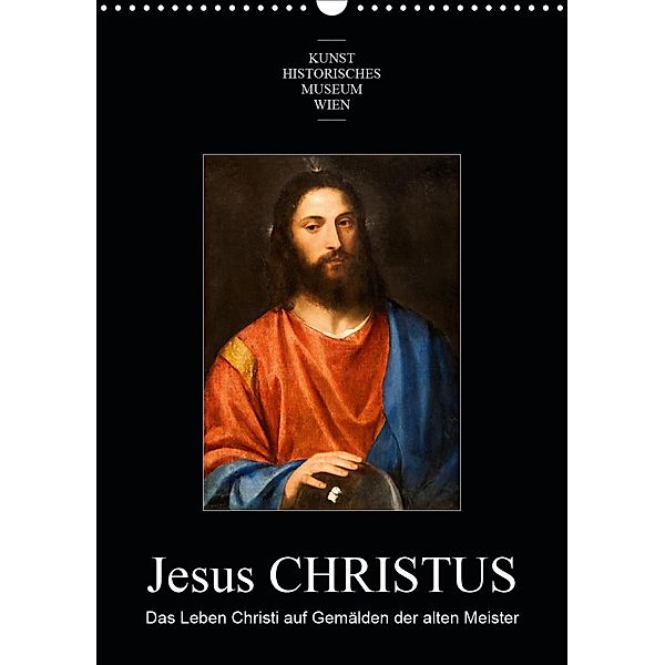 Jesus Christus - Das Leben Christi auf Gemälden der alten MeisterAT-Version (Wandkalender 2020 DIN A3 hoch), Alexander Bartek