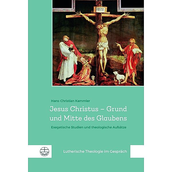 Jesus Christus - Grund und Mitte des Glaubens / Lutherische Theologie im Gespräch (LThG) Bd.2, Hans-Christian Kammler