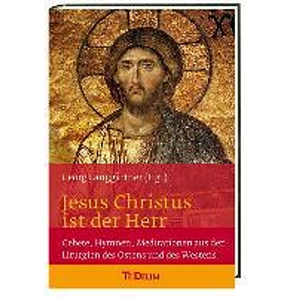 Jesus Christus ist der Herr. Gebete, Hymnen, Meditationen aus den Liturgien des Ostens u. d. Westens