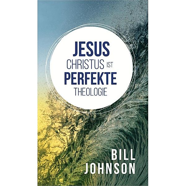 Jesus Christus ist perfekte Theologie, Bill Johnson