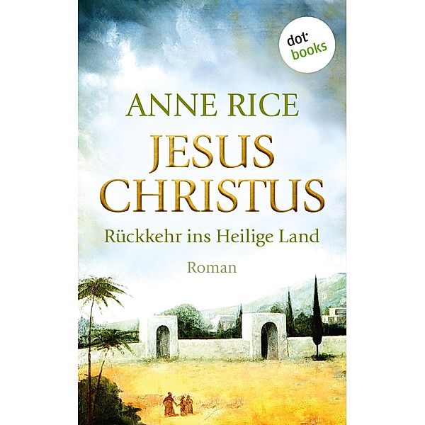 Jesus Christus: Rückkehr ins Heilige Land, Anne Rice