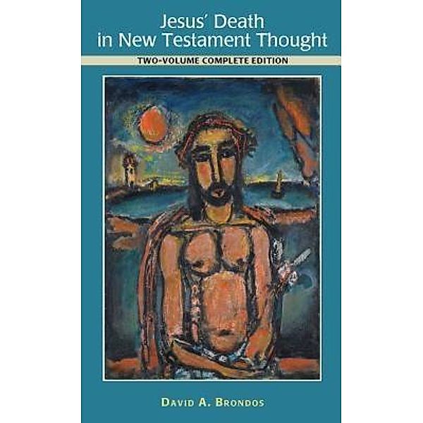 Jesus' Death in New Testament Thought, David A. Brondos