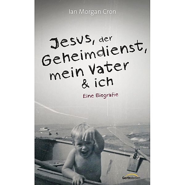 Jesus, der Geheimdienst, mein Vater und ich, Ian Morgan Cron