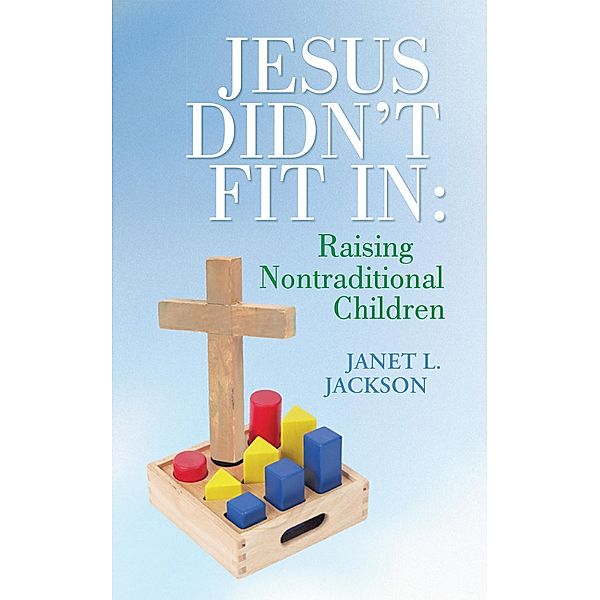 Jesus Didn't Fit In: Raising Nontraditional Children, Janet L. Jackson