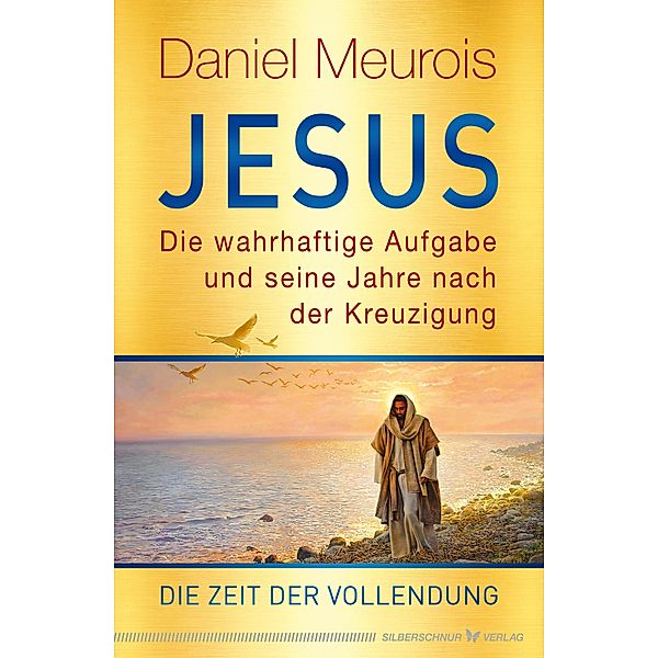 Jesus. Die wahrhaftige Aufgabe und seine Jahre nach der Kreuzigung, Daniel Meurois