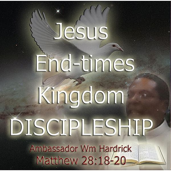 Jesus End-times Kingdom Discipleship, William Hardrick