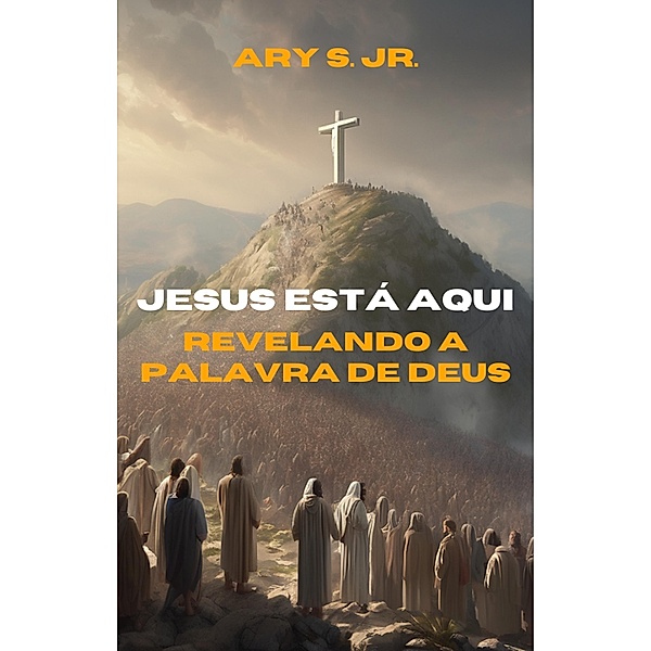 Jesus Está Aqui Revelando a Palavra de Deus, Ary S.
