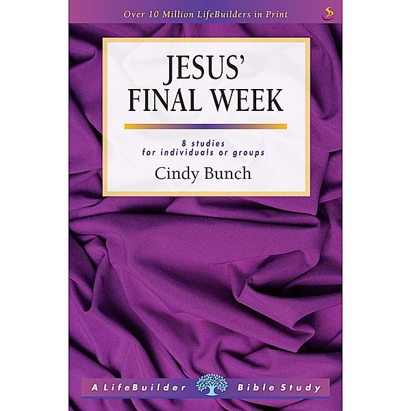 Jesus' Final Week / LifeBuilder Bible studies Bd.0, Cindy Bunch