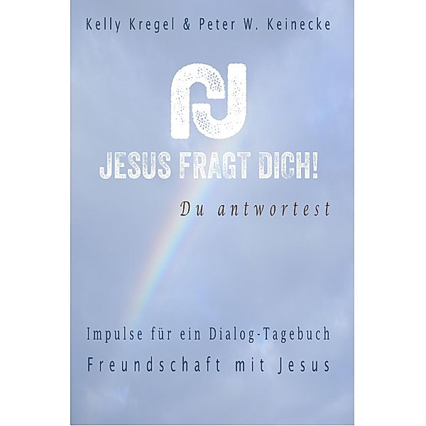 Jesus fragt Dich! / Jesus fragt Dich! Bd.1, Kelly Kregel, Peter Wilhelm Keinecke