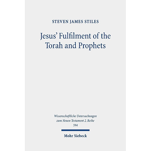 Jesus' Fulfilment of the Torah and Prophets, Steven James Stiles