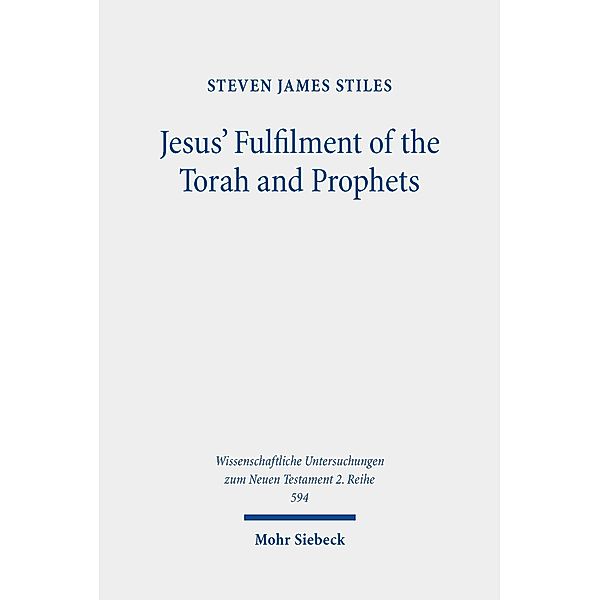 Jesus' Fulfilment of the Torah and Prophets, Steven James Stiles