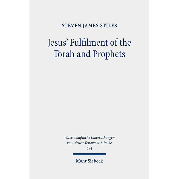 Jesus' Fulfilment of the Torah and Prophets, Steven James Stiles