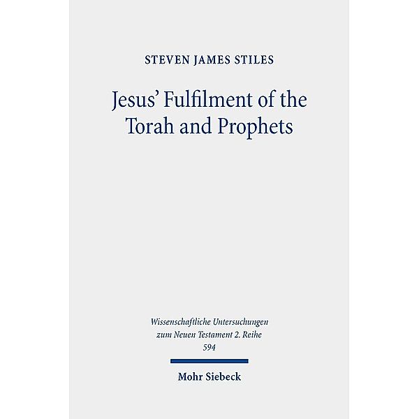 Jesus' Fulfilment of the Torah and Prophets, Steven James Stiles