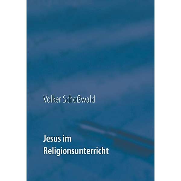 Jesus im Religionsunterricht, Volker Schoßwald