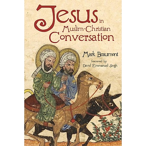 Jesus in Muslim-Christian Conversation, Mark Beaumont