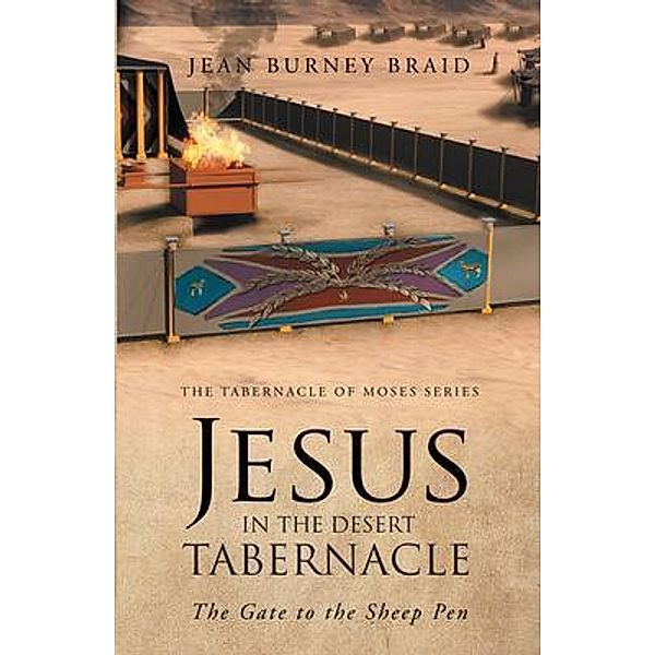 Jesus in the Desert Tabernacle / The Tabernacle of Moses Series, Jean Burney Braid