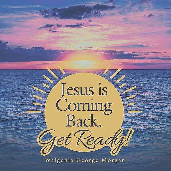 Jesus Is Coming Back. Get Ready!, Walgenia George Morgan