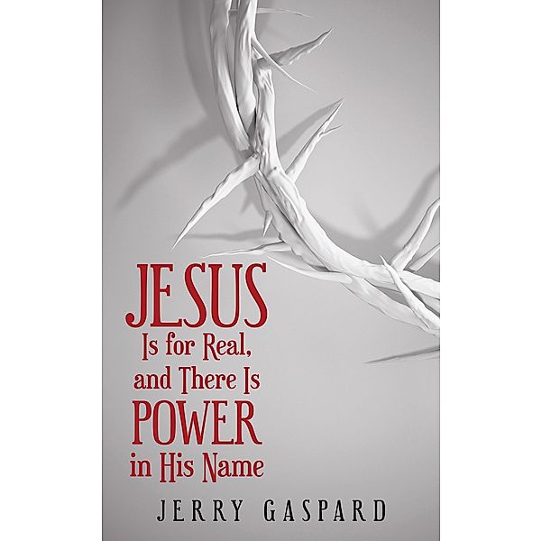 Jesus Is for Real, and There Is Power in His Name, Jerry Gaspard