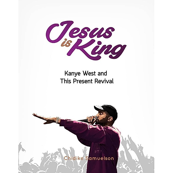 Jesus is King, Kanye West and This Present Revival, Chidike Samuelson