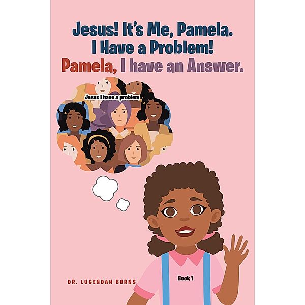 Jesus! It's me Pamela. I have a Problem! Pamela, I have an Answer., Lucendah Burns