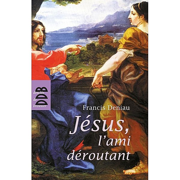 Jésus, l'ami déroutant / Littérature, Francis Deniau