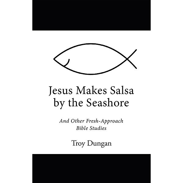 Jesus Makes Salsa by the Seashore, Troy Dungan