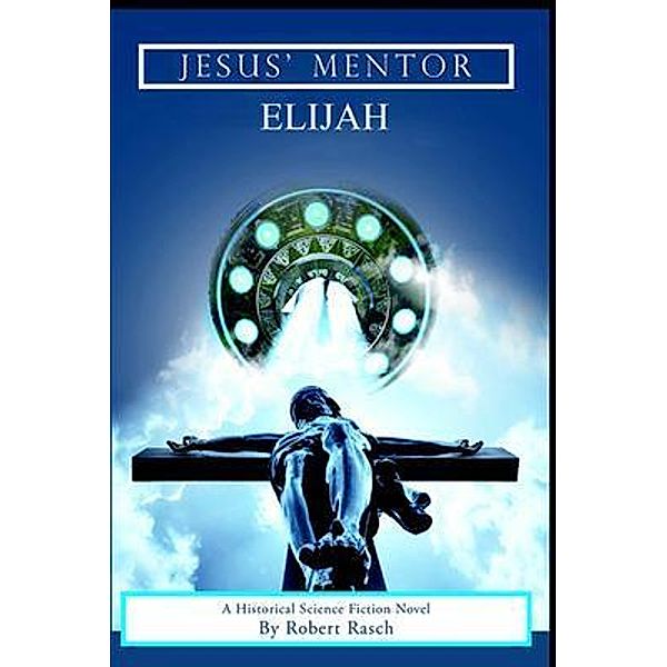 JESUS' MENTOR ELIJAH / RobertRasch, Robert Rasch