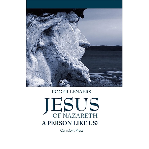 Jesus of Nazareth: A Person Like Us? / Carysfort Press Ltd. Bd.779, Roger Lenaers