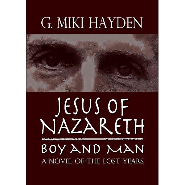 Jesus of Nazareth, Boy and Man: A Novel of the Lost Years, G Miki Hayden