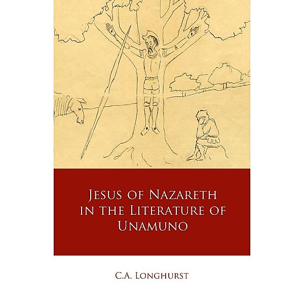 Jesus of Nazareth in the Literature of Unamuno / Iberian and Latin American Studies, C. A. Longhurst