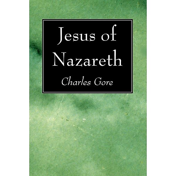 Jesus of Nazereth, Charles Gore