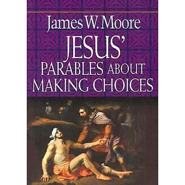 Jesus' Parables About Making Choices, James W. Moore