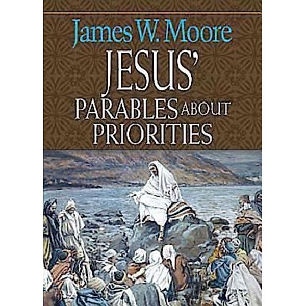 Jesus' Parables about Priorities, James W. Moore