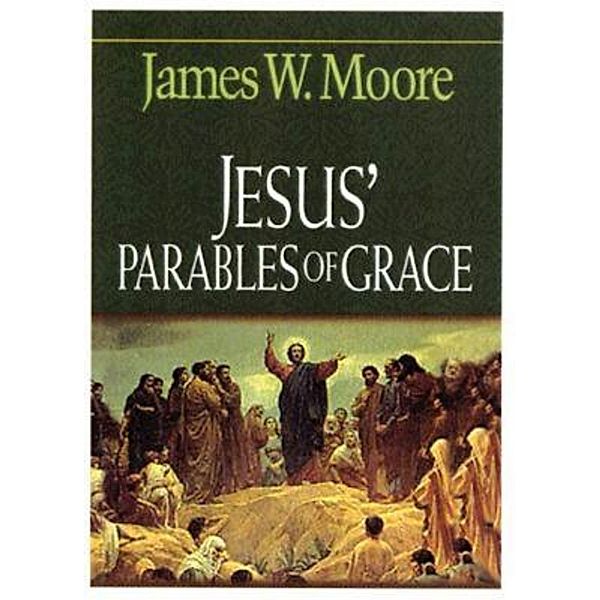 Jesus' Parables of Grace, James W. Moore