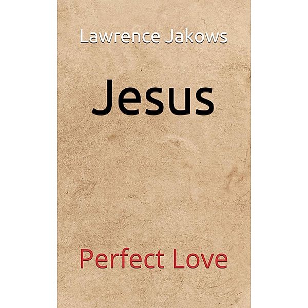 Jesus: Perfect Love, Lawrence Jakows