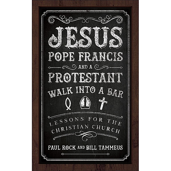 Jesus, Pope Francis, and a Protestant Walk into a Bar, Paul Rock, Bill Tammeus