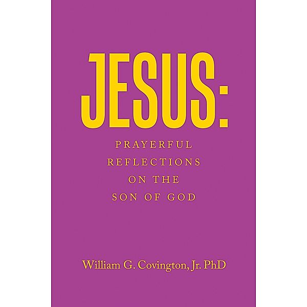 Jesus: Prayerful Reflections on the Son of God, William G. Covington Jr.
