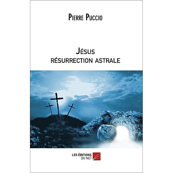 Jesus resurrection astrale / Les Editions du Net, Puccio Pierre Puccio