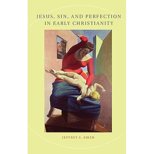 Jesus, Sin, and Perfection in Early Christianity, Jeffrey S. Siker
