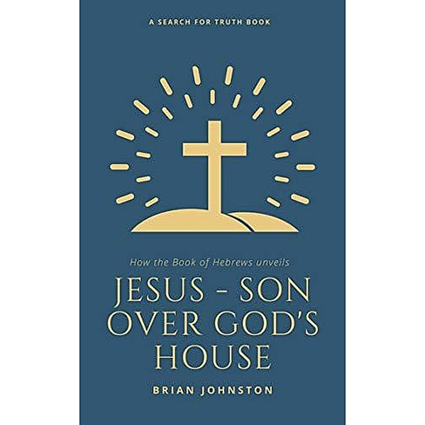 Jesus: Son Over God's House (Search For Truth Bible Series) / Search For Truth Bible Series, Brian Johnston